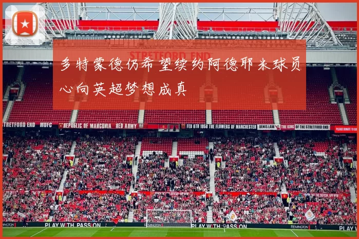 多特蒙德仍希望续约阿德耶米球员心向英超梦想成真