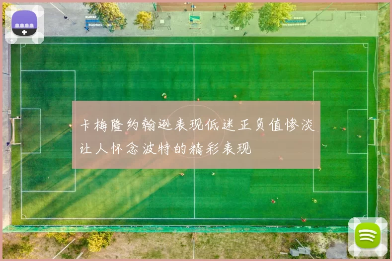 卡梅隆约翰逊表现低迷正负值惨淡让人怀念波特的精彩表现